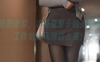 这不是职业装，这是夏夏子的美图秀场！工作也能玩得这么美！